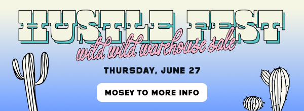 Hustle Fest: it's the Wild Wild Warehouse Sale (Save the Date!)